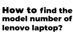 How to find the model number of Lenovo laptop?